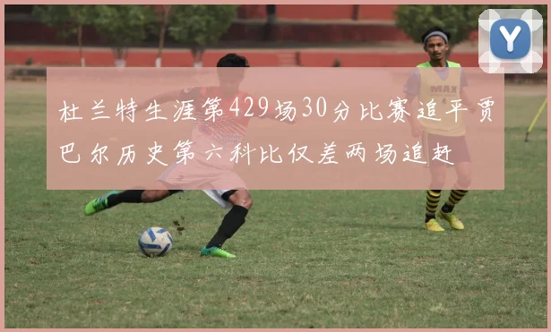 杜兰特生涯第429场30分比赛追平贾巴尔历史第六科比仅差两场追赶