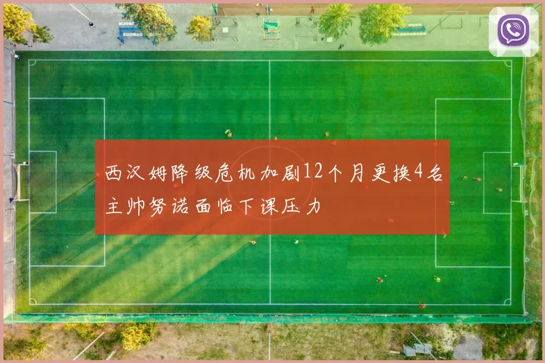 西汉姆降级危机加剧12个月更换4名主帅努诺面临下课压力