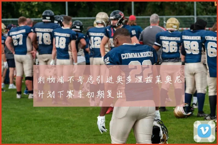 利物浦不考虑引进奥多涅兹莱奥尼计划下赛季初期复出
