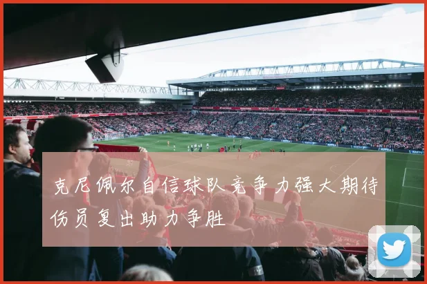 克尼佩尔自信球队竞争力强大期待伤员复出助力争胜